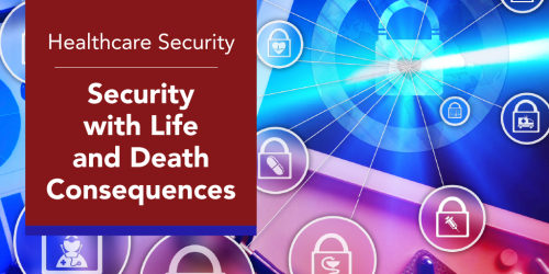 HEALTHCARE SECURITY – SECURITY WITH LIFE AND DEATH CONSEQUENCES