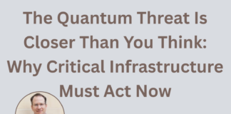 The Quantum Threat Is Closer Than You Think: Why Critical Infrastructure Must Act Now Chris Erven The Quantum Threat is closer than you think