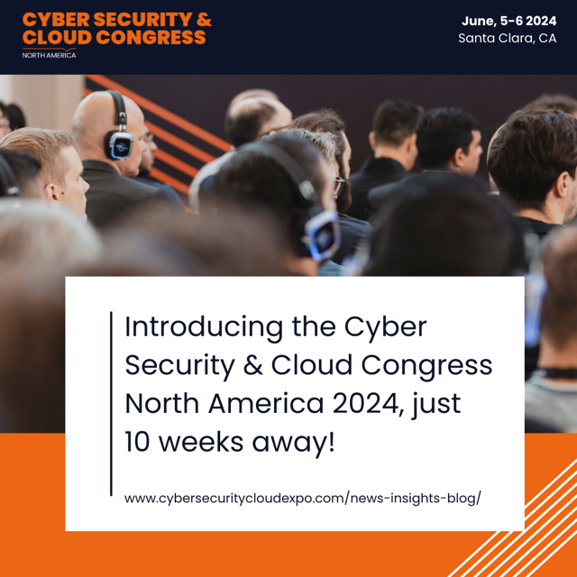 Introducing the Cyber Security & Cloud Congress North America 2024, just 10 weeks away!